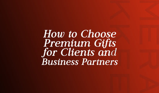 How to Choose Premium Gifts for Clients and Business Partners