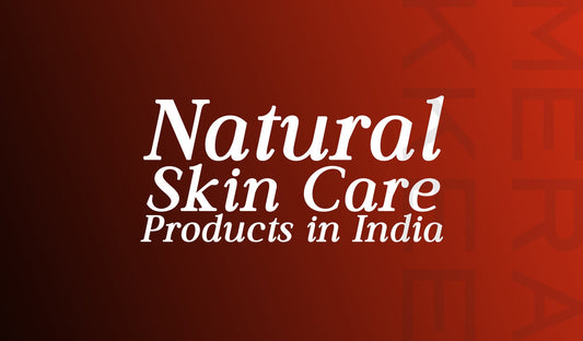 Natural Skin Care Products in India - What ‘Natural’ Should Actually Mean