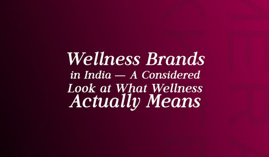 Wellness Brands in India - A Considered Look at What Wellness Actually Means