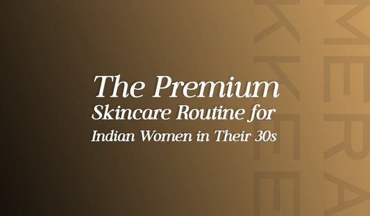 The Premium Skincare Routine for Indian Women in Their 30s