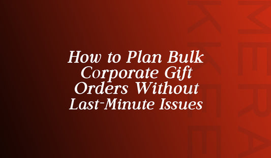 How to Plan Bulk Corporate Gift Orders Without Last-Minute Issues