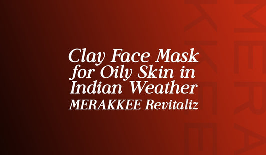Clay Face Mask for Oily Skin in Indian Weather - A Considered Guide