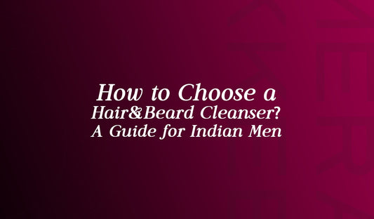 How to Choose a Hair and Beard Cleanser: A Guide for Indian Men
