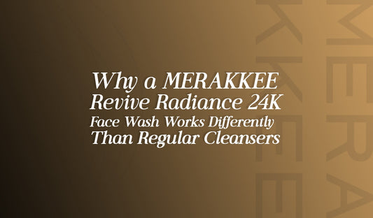 Why a MERAKKEE Revive Radiance 24K Face Wash Works Differently Than Regular Cleansers